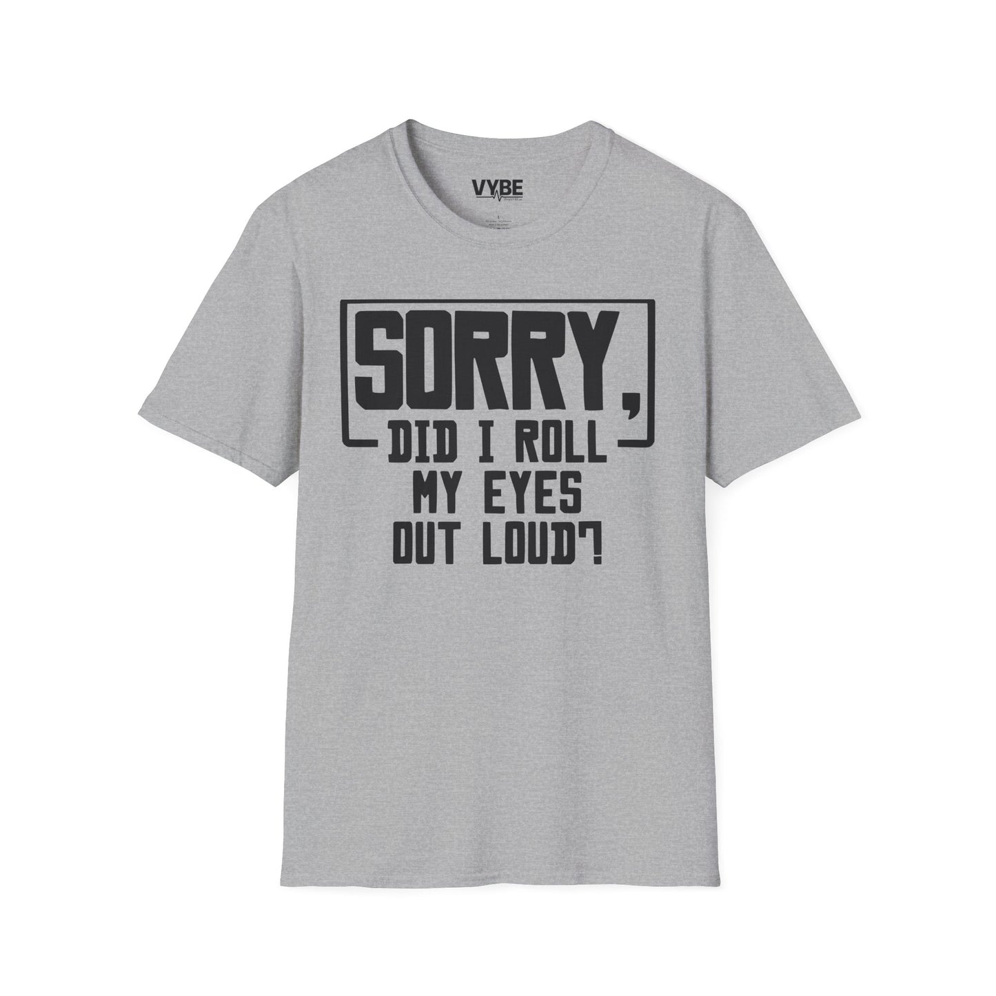 Sorry Did I Roll My Eyes Out Loud T-Shirt - VYBE