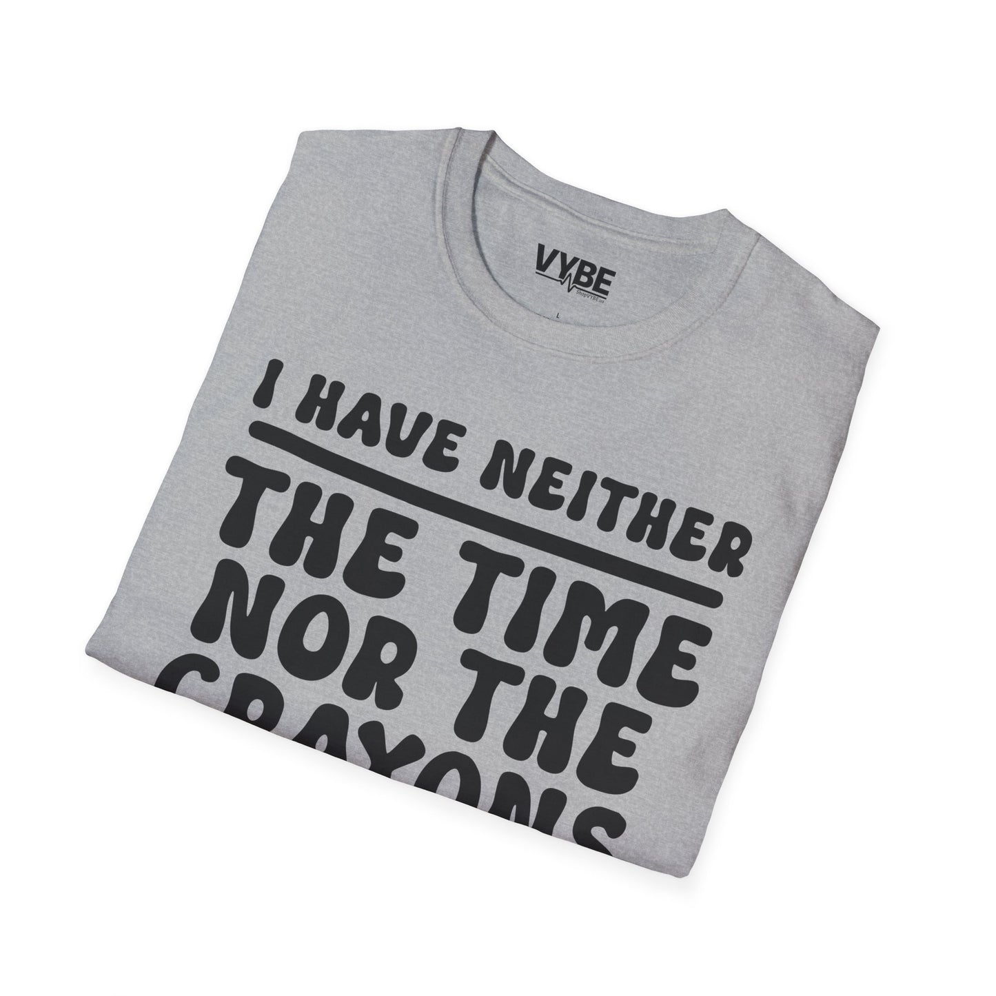 I Have Neither the Time Nor the Crayons T-Shirt - VYBE