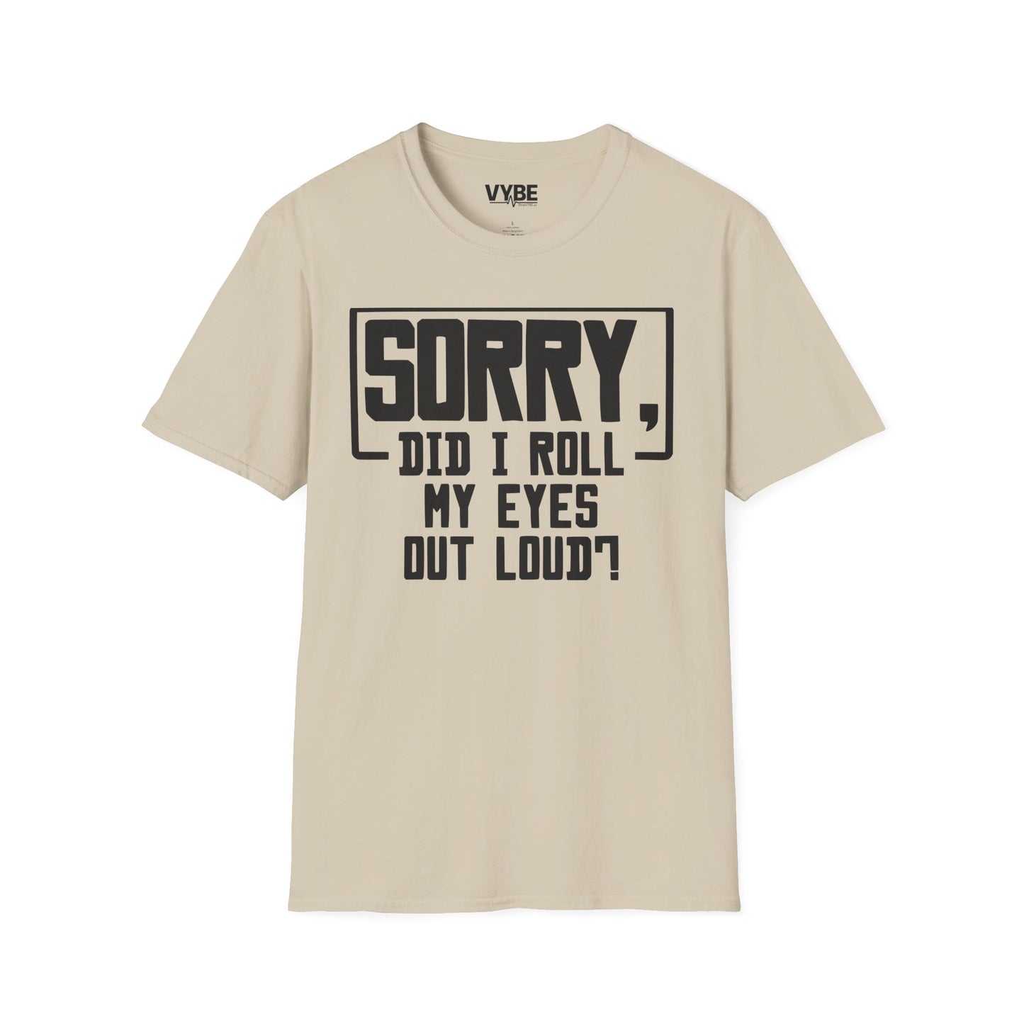 Sorry Did I Roll My Eyes Out Loud T-Shirt - VYBE