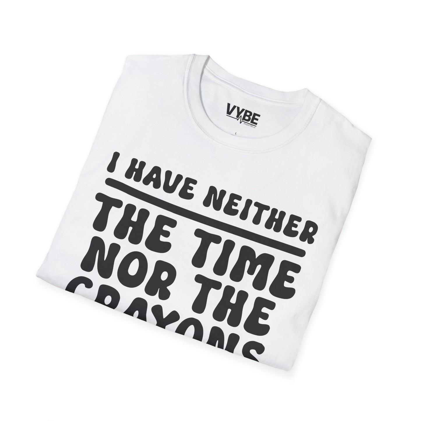 I Have Neither the Time Nor the Crayons T-Shirt - VYBE