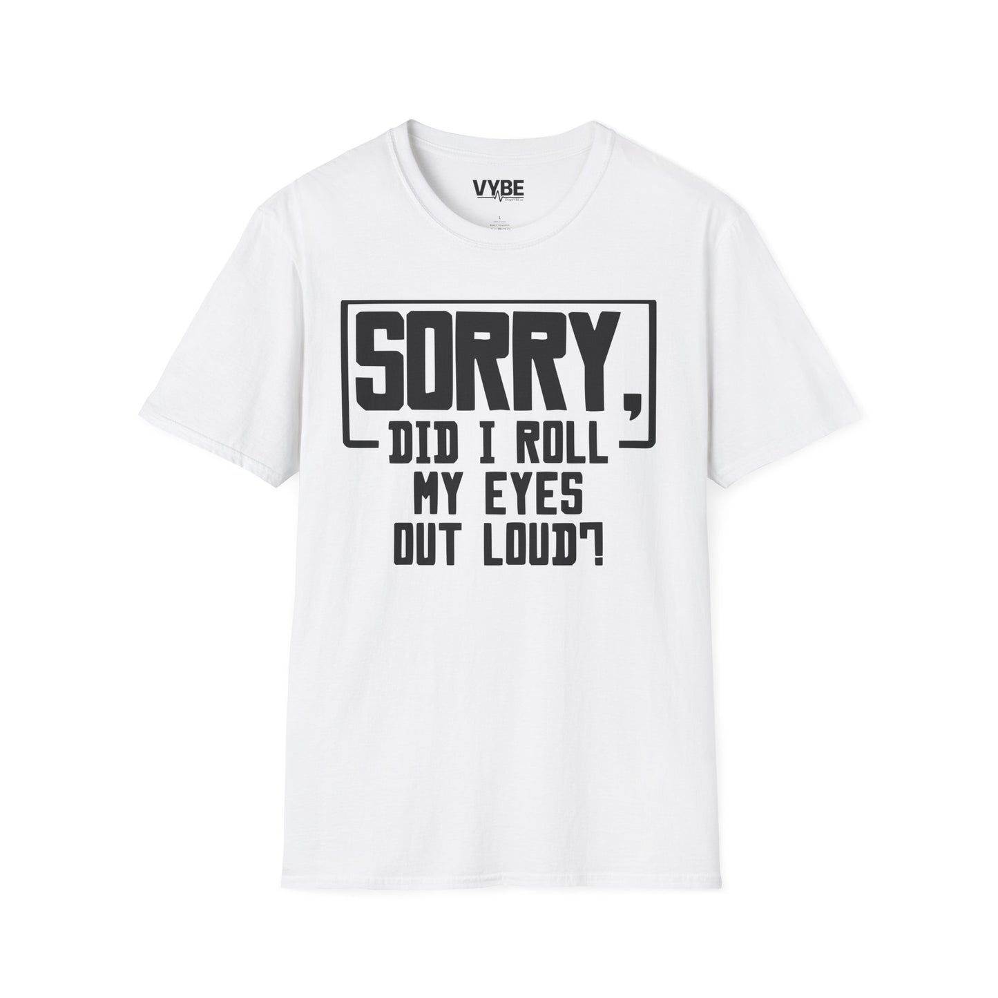 Sorry Did I Roll My Eyes Out Loud T-Shirt - VYBE