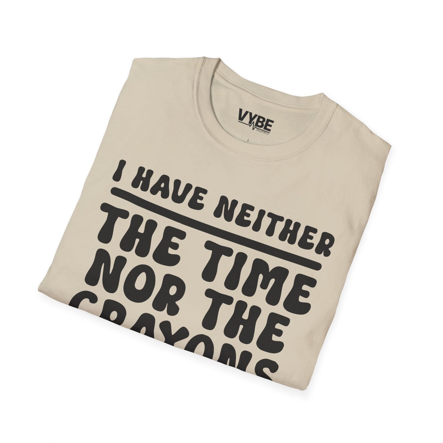 I Have Neither the Time Nor the Crayons T-Shirt - VYBE