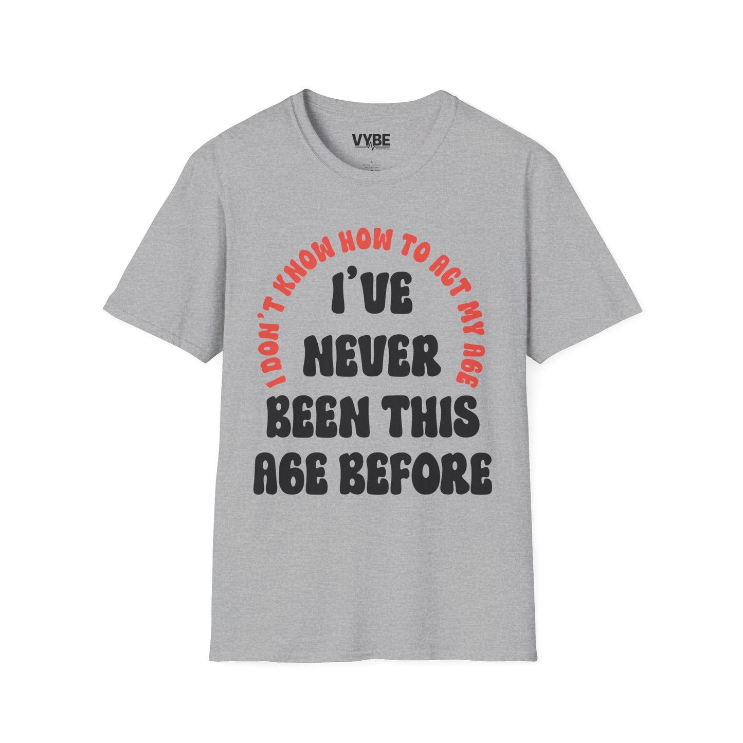 I've Never Been This Age Before T-Shirt - VYBE