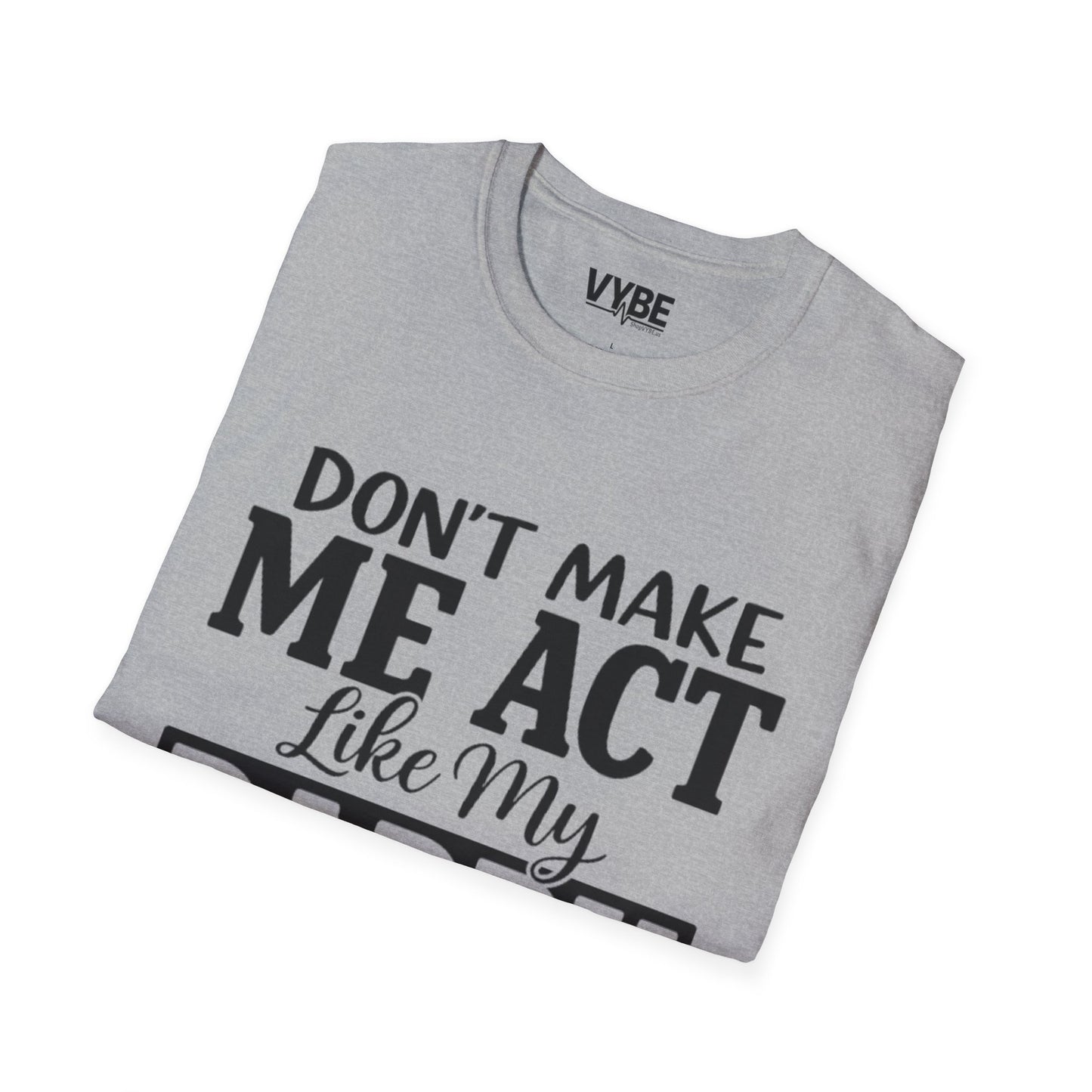 Don't Make Me Act Like My Daddy T-Shirt