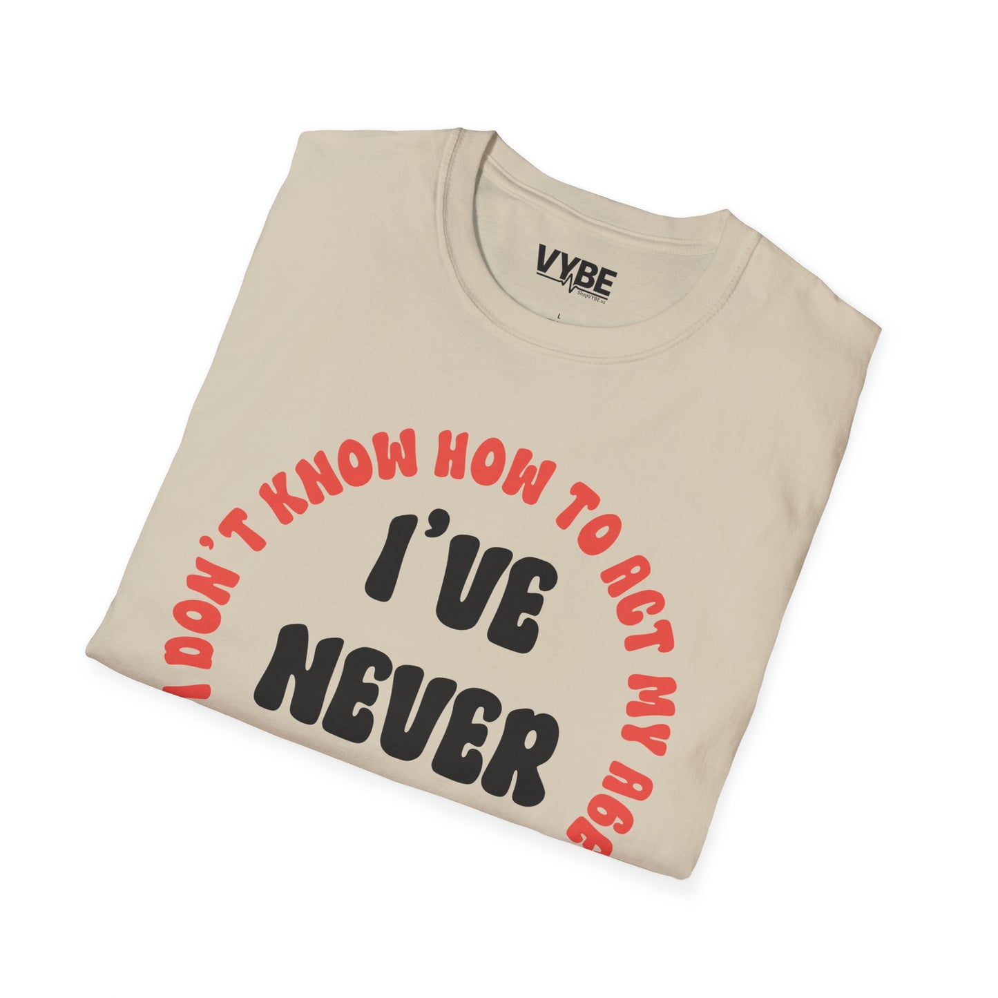 I've Never Been This Age Before T-Shirt - VYBE