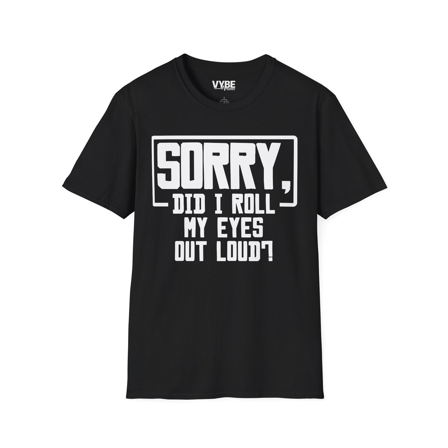 Sorry Did I Roll My Eyes Out Loud T-Shirt - VYBE