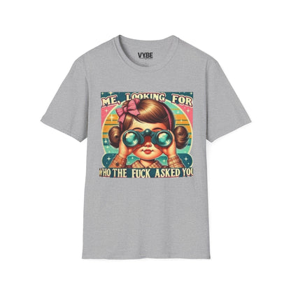 Me, Looking for Who the Fuck Asked You T-Shirt
