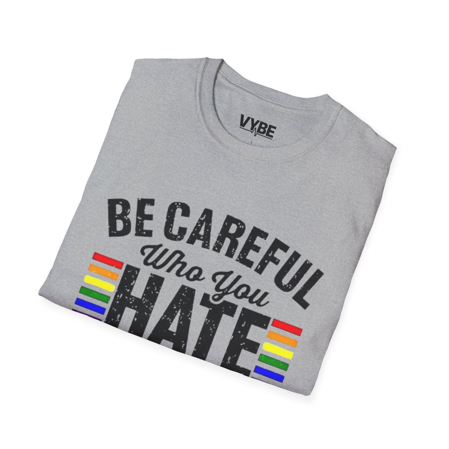 LGTBQ- Be Careful Who You Hate T-Shirt - VYBE Shop