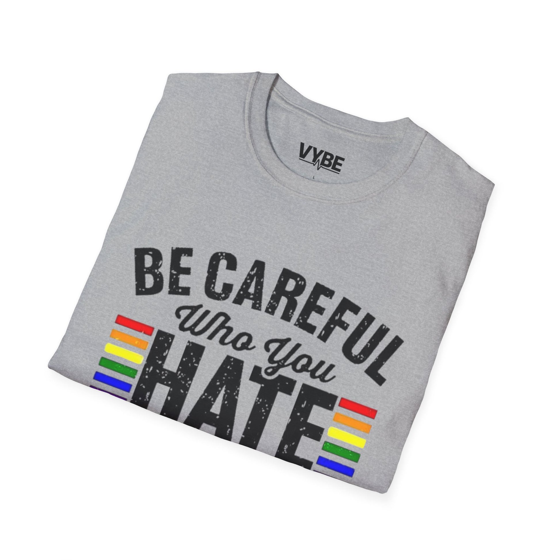 LGTBQ- Be Careful Who You Hate T-Shirt - VYBE Shop