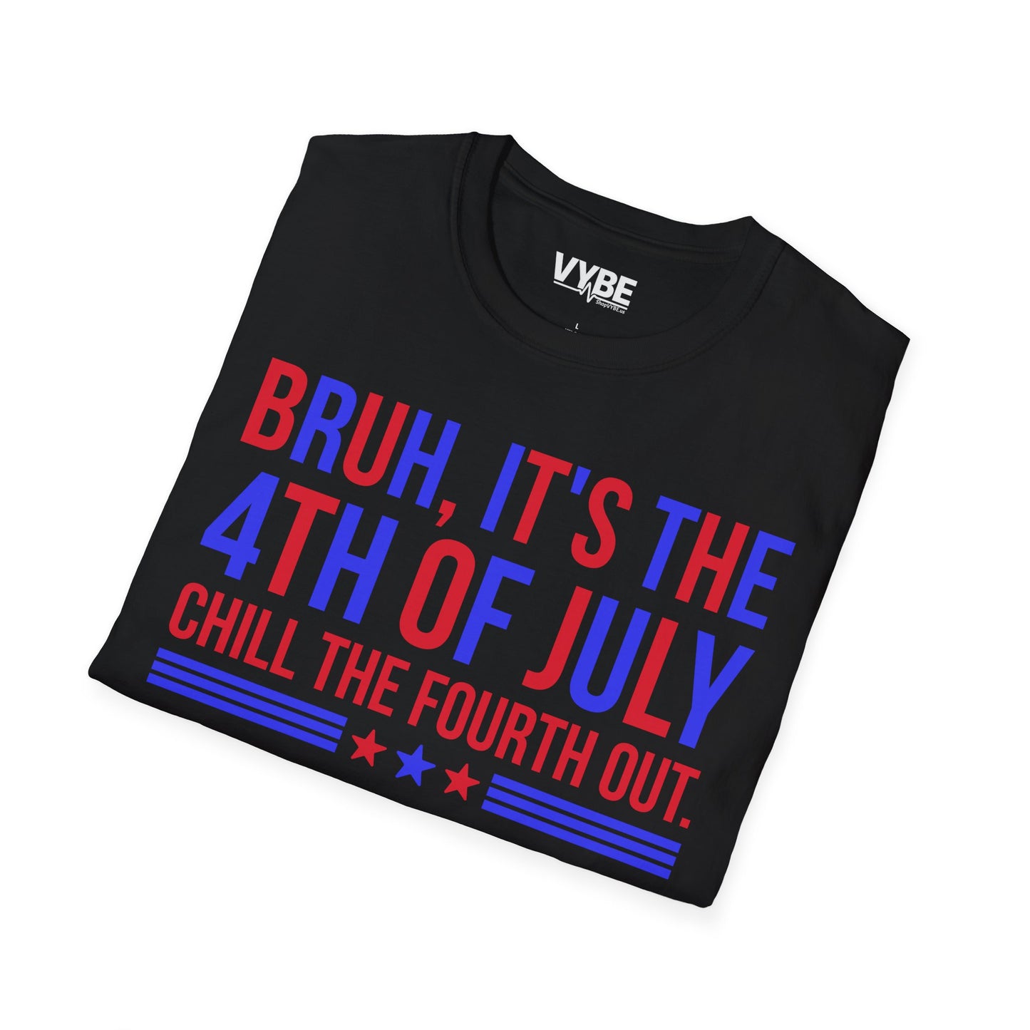 Bruh, It's the 4th of July, Chill the Fourth Out Tee - VYBE