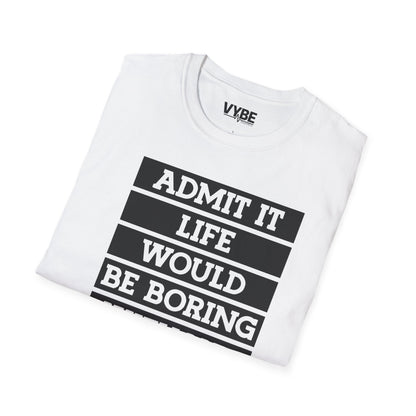 Life Without Me Would Be Boring T-Shirt