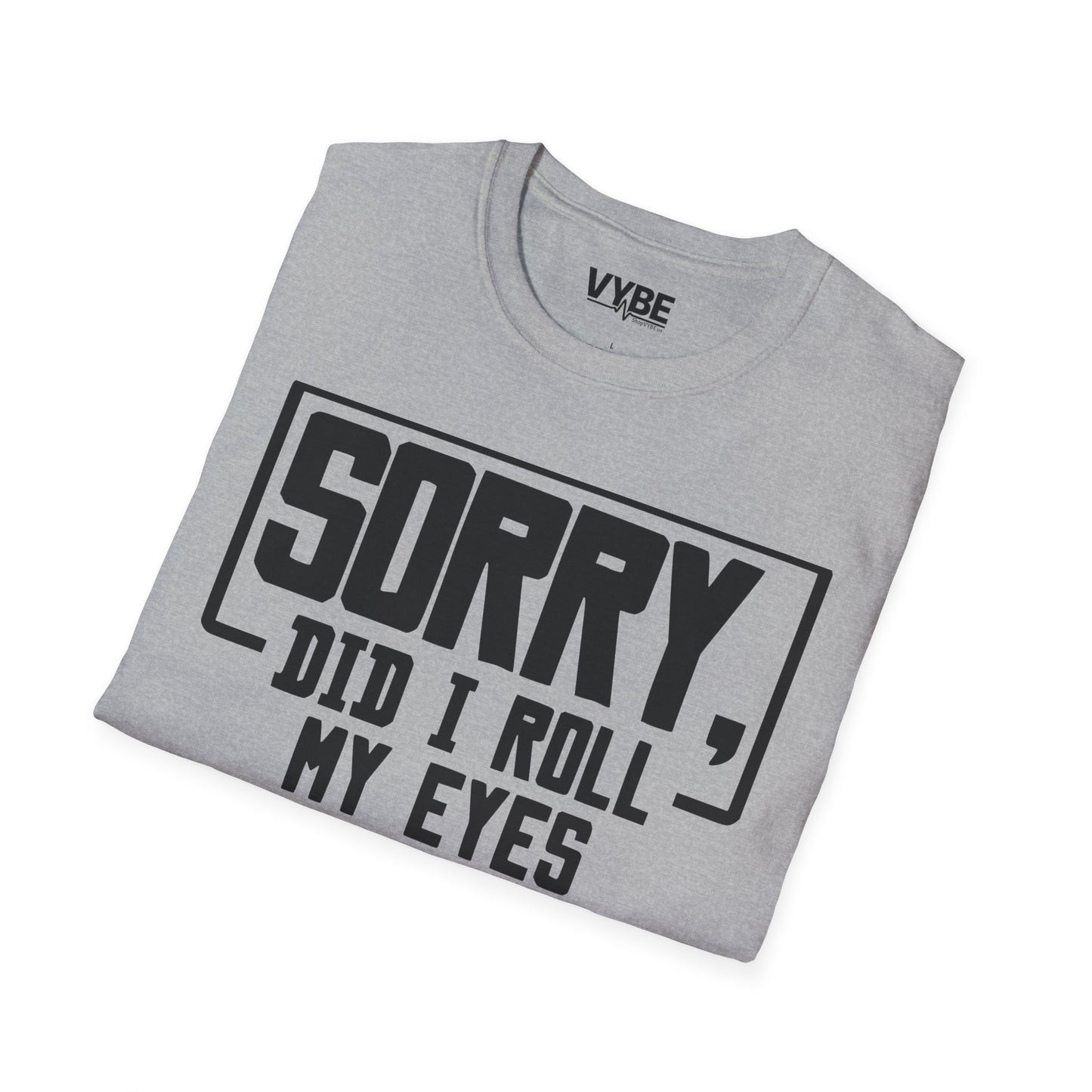 Sorry Did I Roll My Eyes Out Loud T-Shirt - VYBE