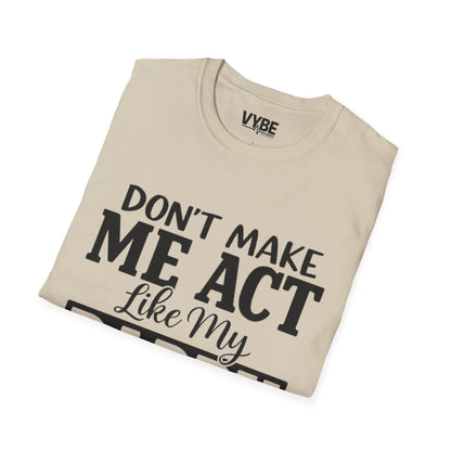 Don't Make Me Act Like My Daddy T-Shirt