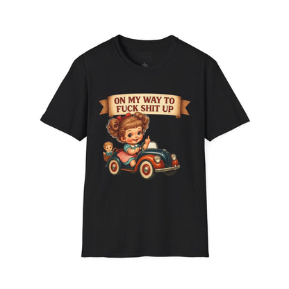 On My Way To Fuck Shit Up T-Shirt