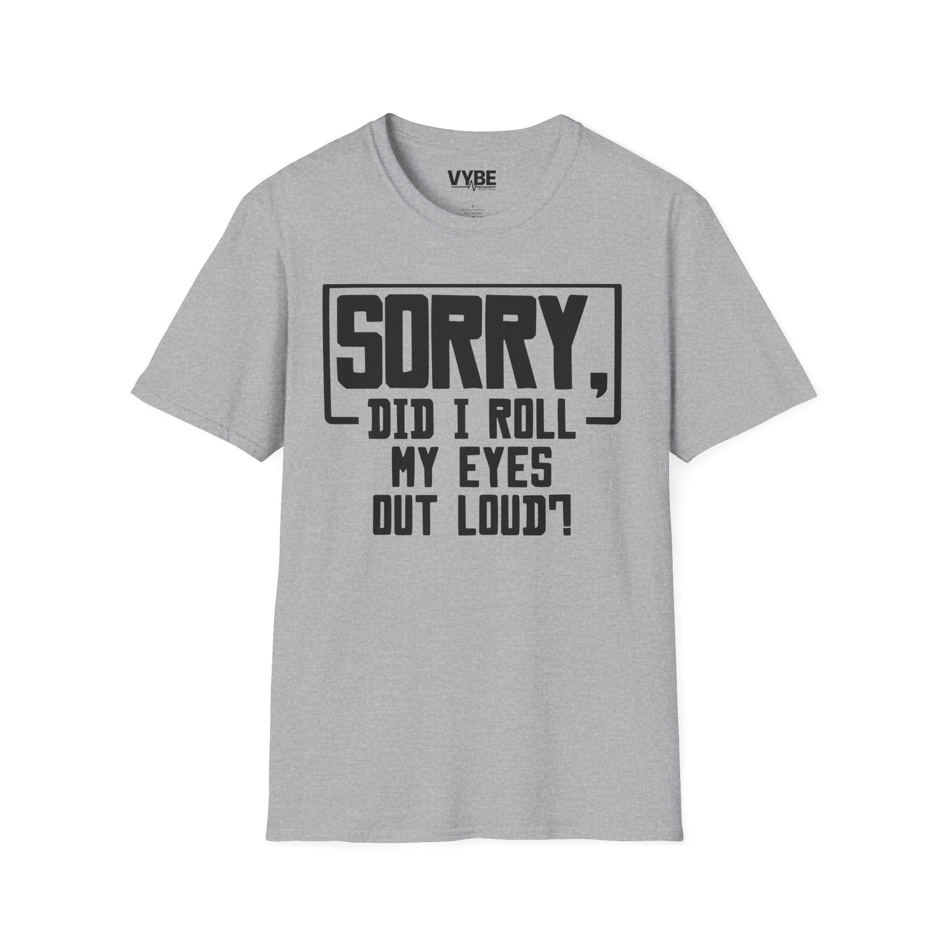 Sorry Did I Roll My Eyes Out Loud T-Shirt - VYBE