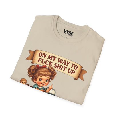 On My Way To Fuck Shit Up T-Shirt