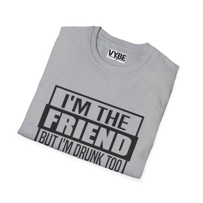 Drunk Tee I'm The Friend T-Shirt for Fun Nights Out