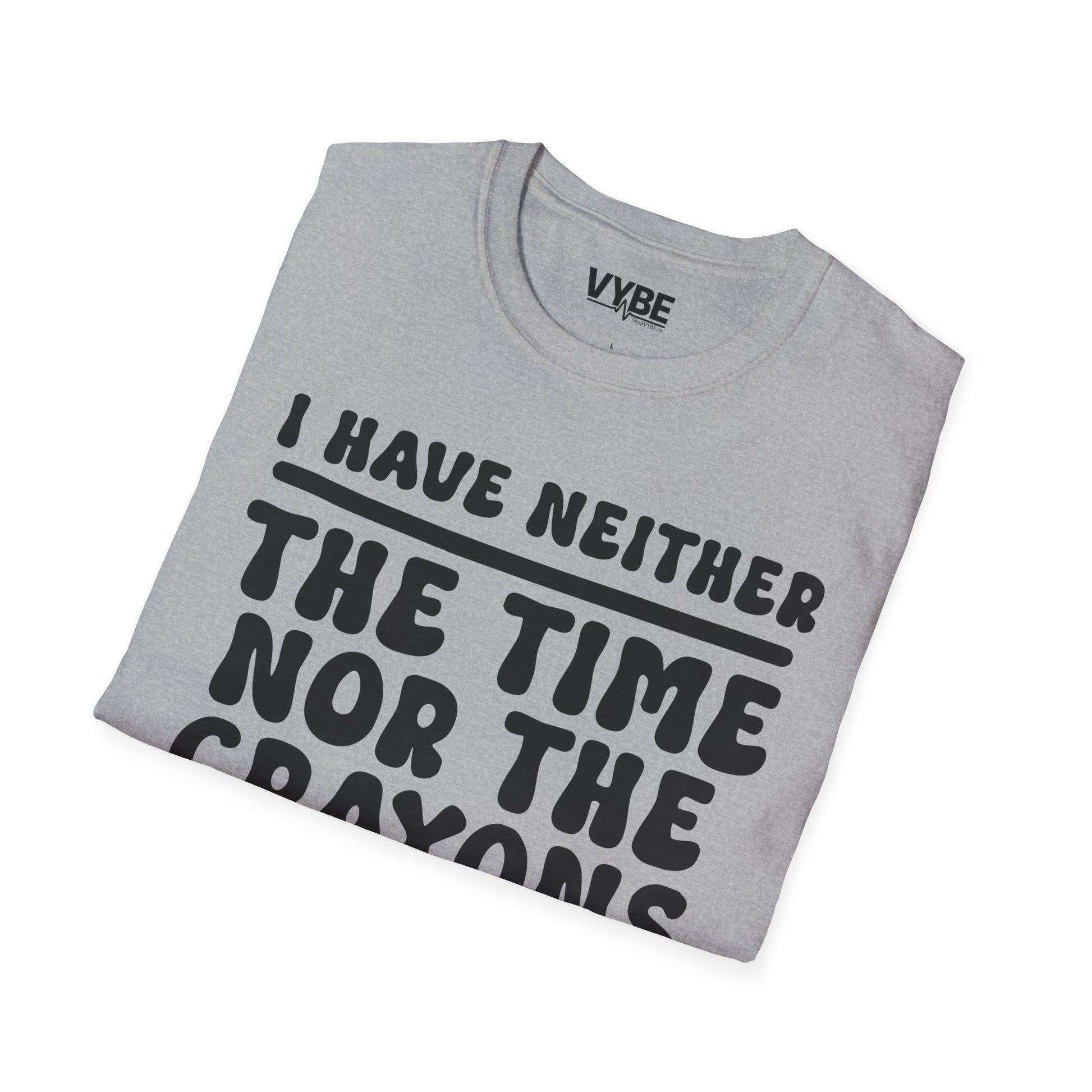 I Have Neither the Time Nor the Crayons T-Shirt - VYBE