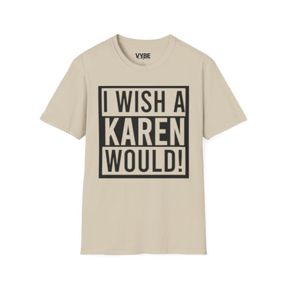 Edgy- I Wish a Karen Would! T-Shirt - VYBE Shop