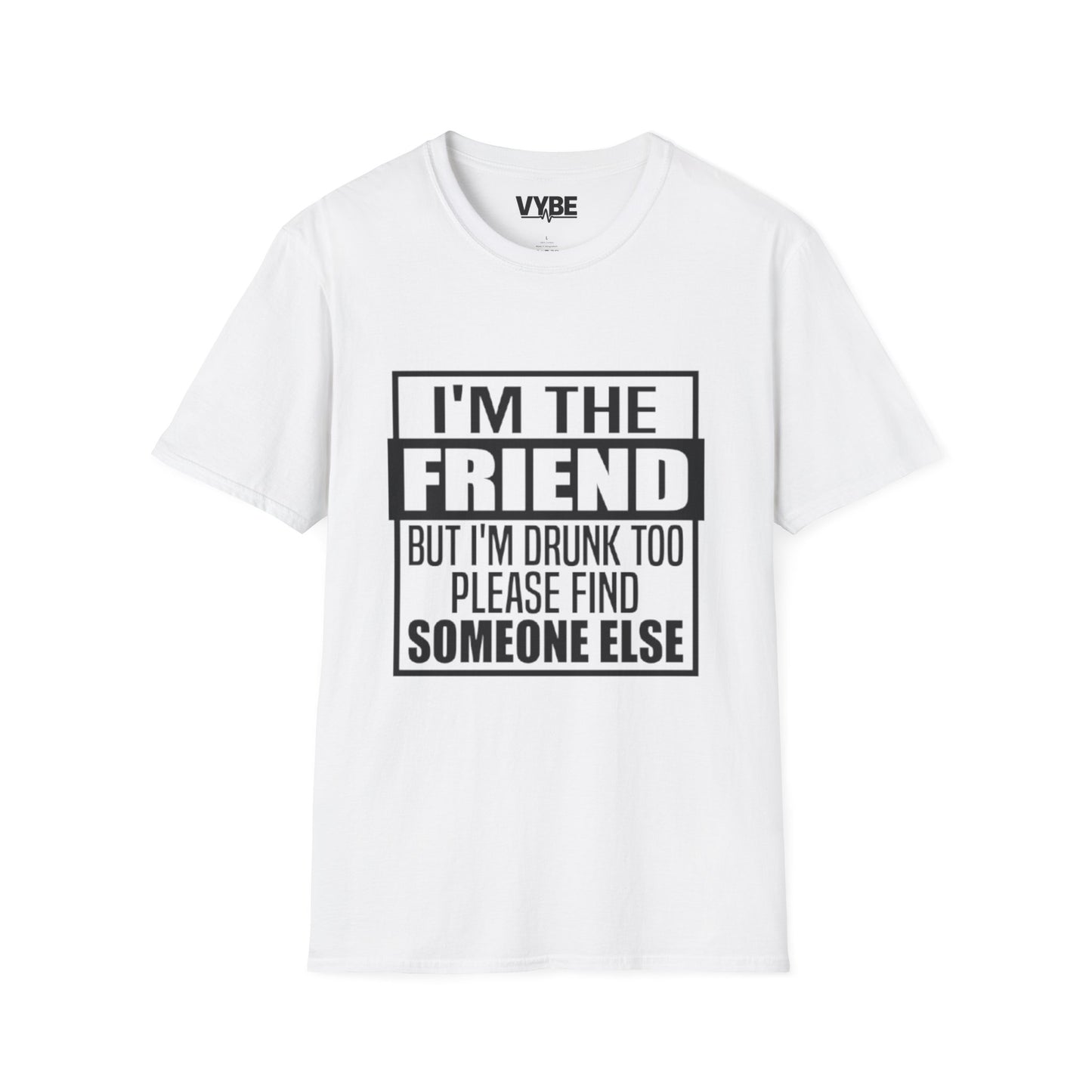 Drunk Tee I'm The Friend T-Shirt for Fun Nights Out
