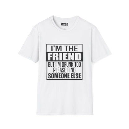 Drunk Tee I'm The Friend T-Shirt for Fun Nights Out