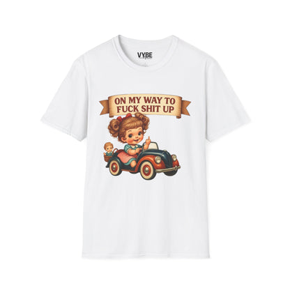 On My Way To Fuck Shit Up T-Shirt