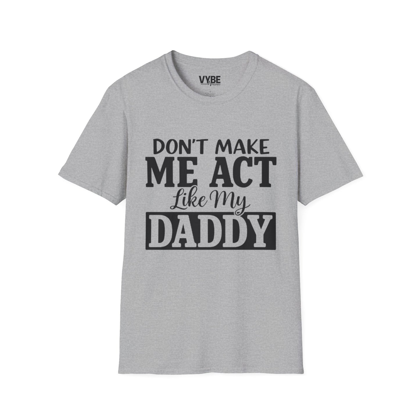Don't Make Me Act Like My Daddy T-Shirt