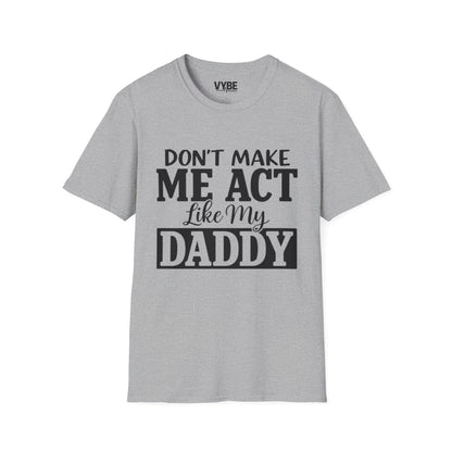 Don't Make Me Act Like My Daddy T-Shirt