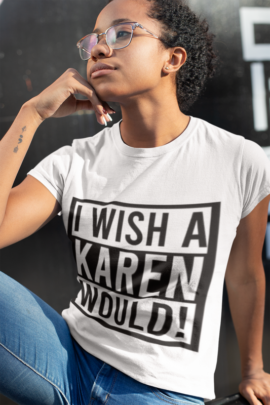Edgy- I Wish a Karen Would! T-Shirt - VYBE Shop