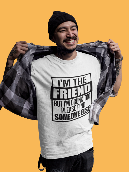 Drunk Tee I'm The Friend T-Shirt for Fun Nights Out
