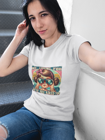 Me, Looking for Who the Fuck Asked You T-Shirt