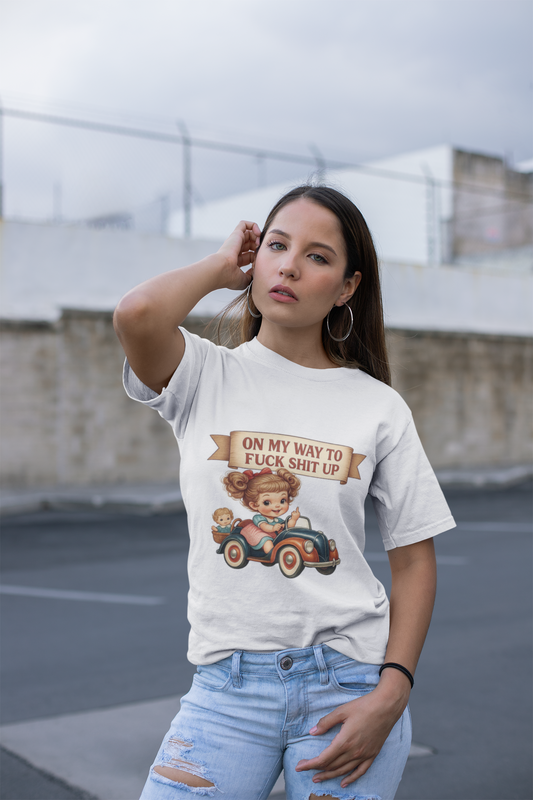 On My Way To Fuck Shit Up T-Shirt