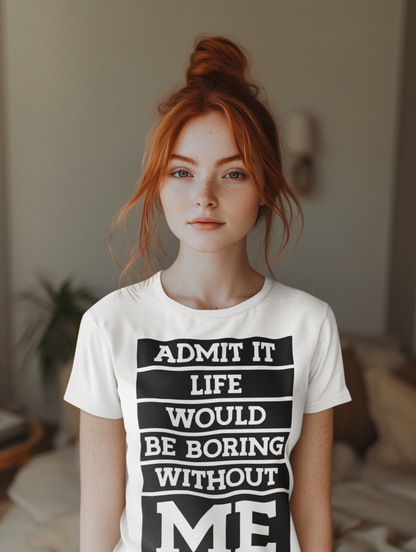 Life Without Me Would Be Boring T-Shirt