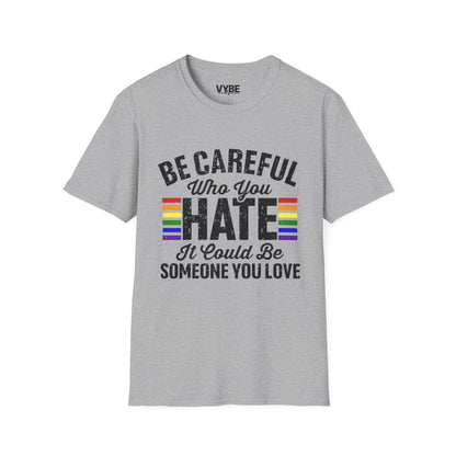 LGTBQ- Be Careful Who You Hate T-Shirt - VYBE Shop