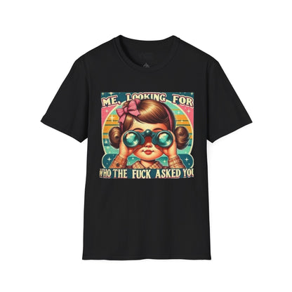 Me, Looking for Who the Fuck Asked You T-Shirt