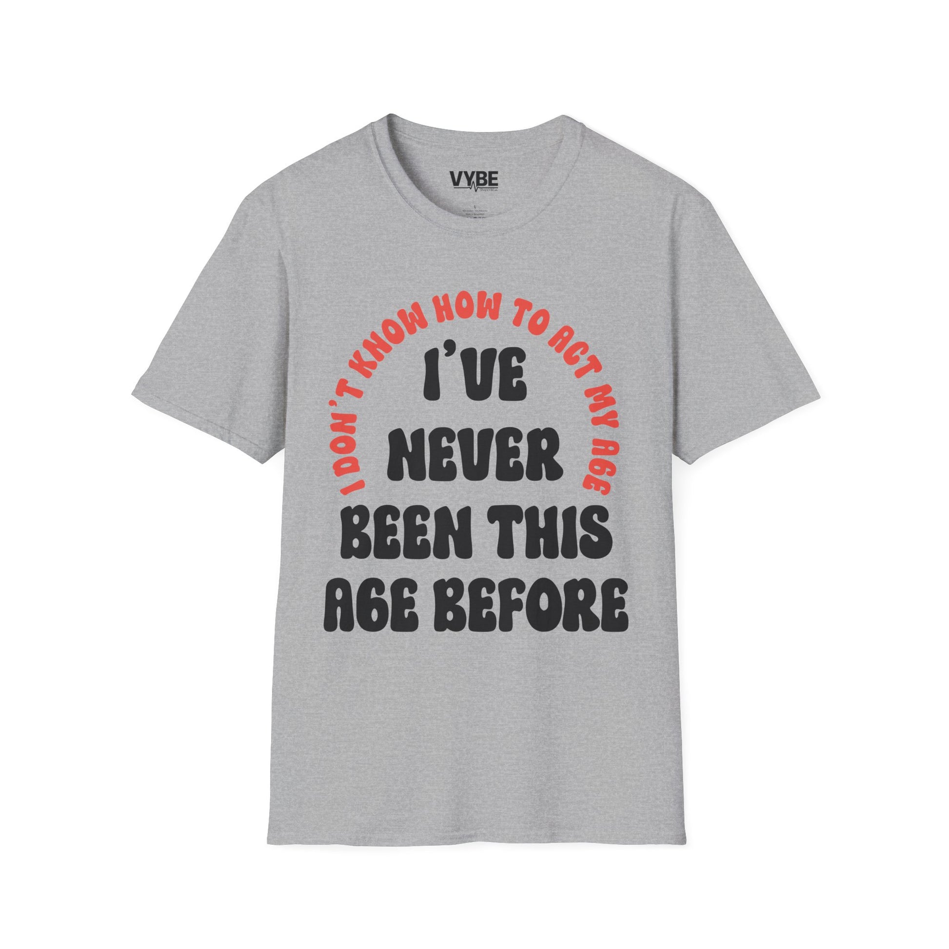 I've Never Been This Age Before T-Shirt - VYBE
