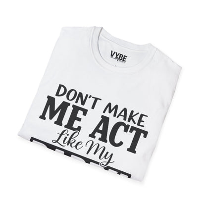 Don't Make Me Act Like My Daddy T-Shirt