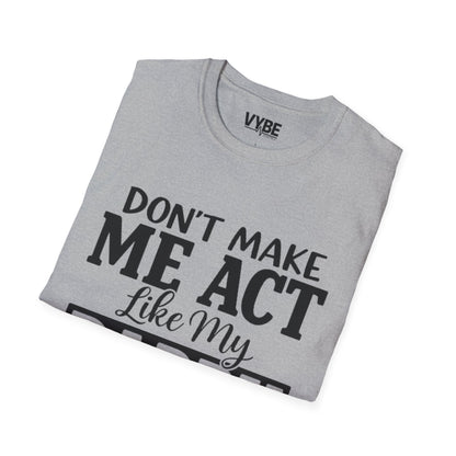 Don't Make Me Act Like My Daddy T-Shirt