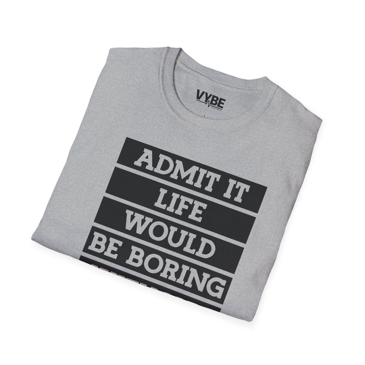 Life Without Me Would Be Boring T-Shirt