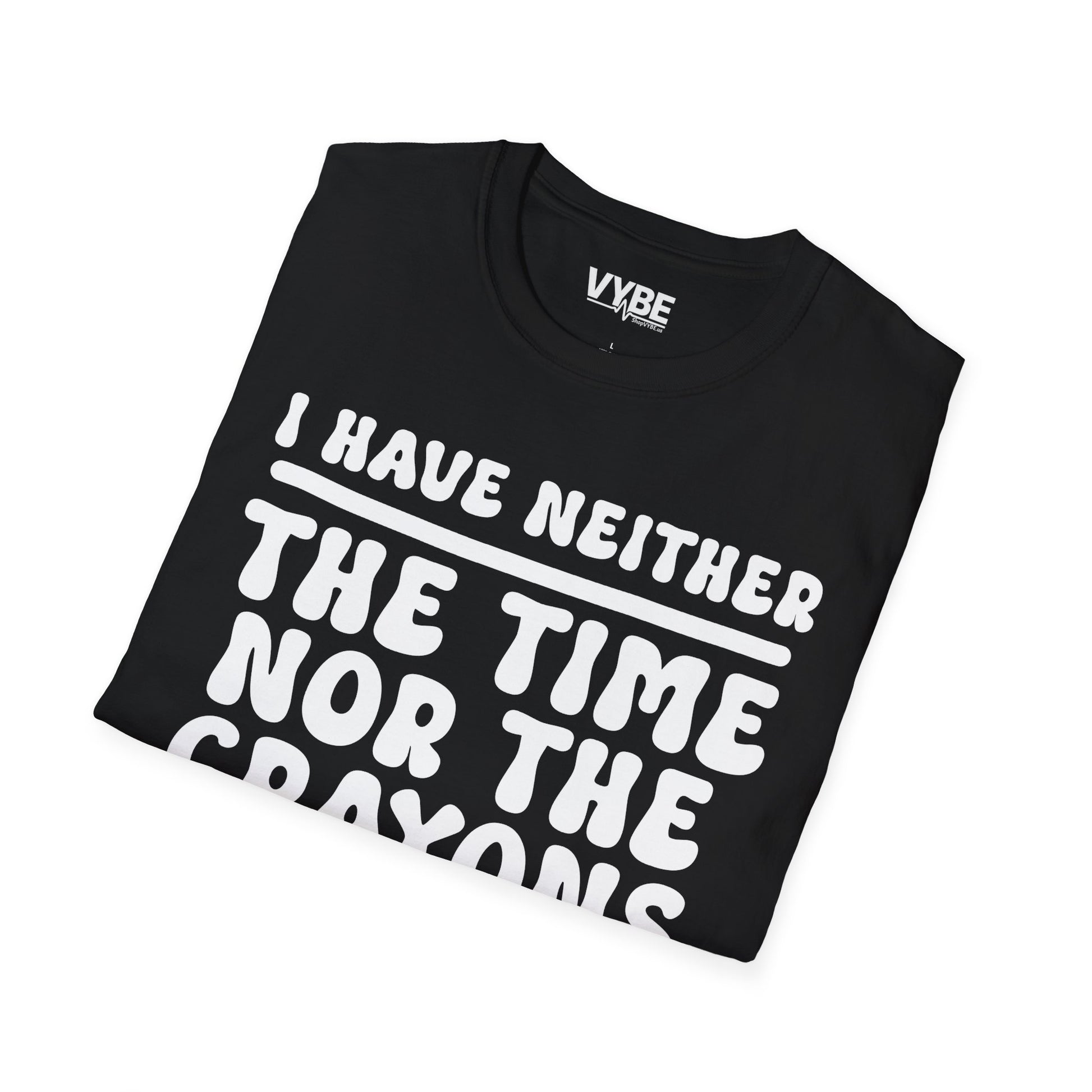 I Have Neither the Time Nor the Crayons T-Shirt - VYBE