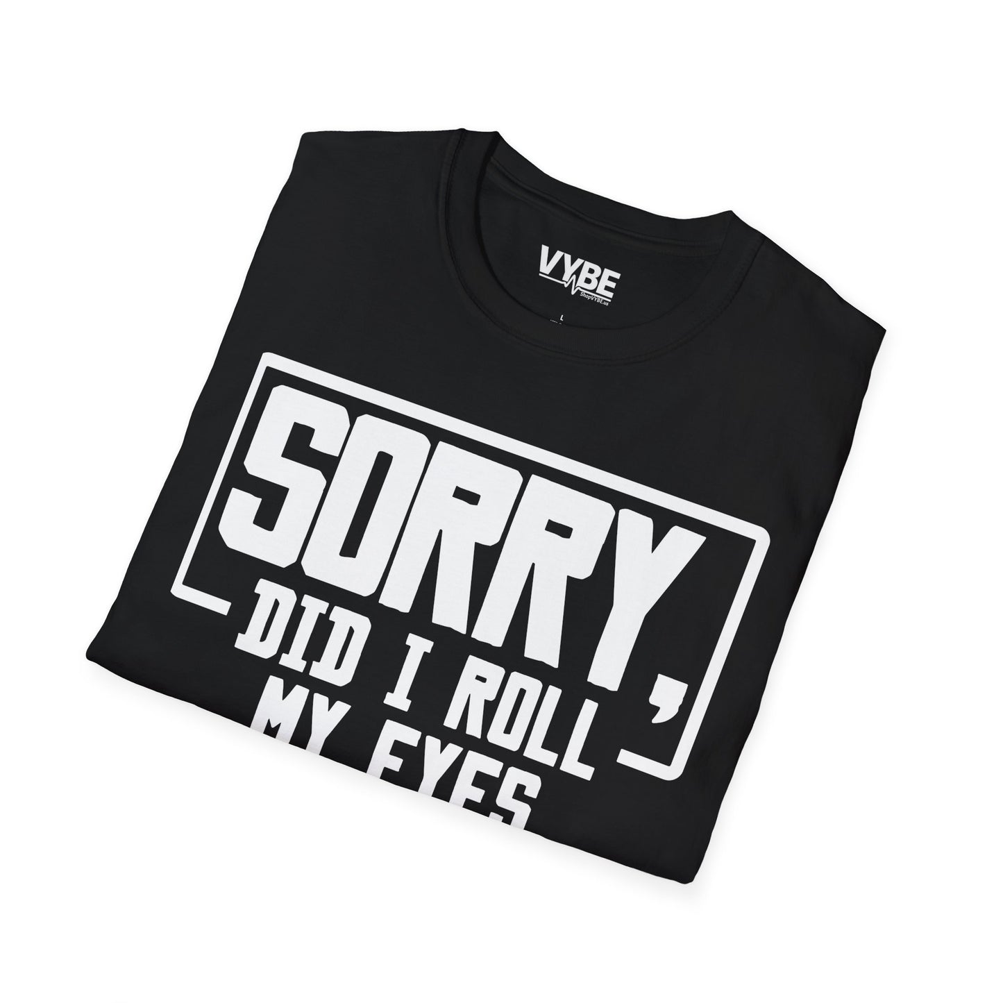 Sorry Did I Roll My Eyes Out Loud T-Shirt - VYBE
