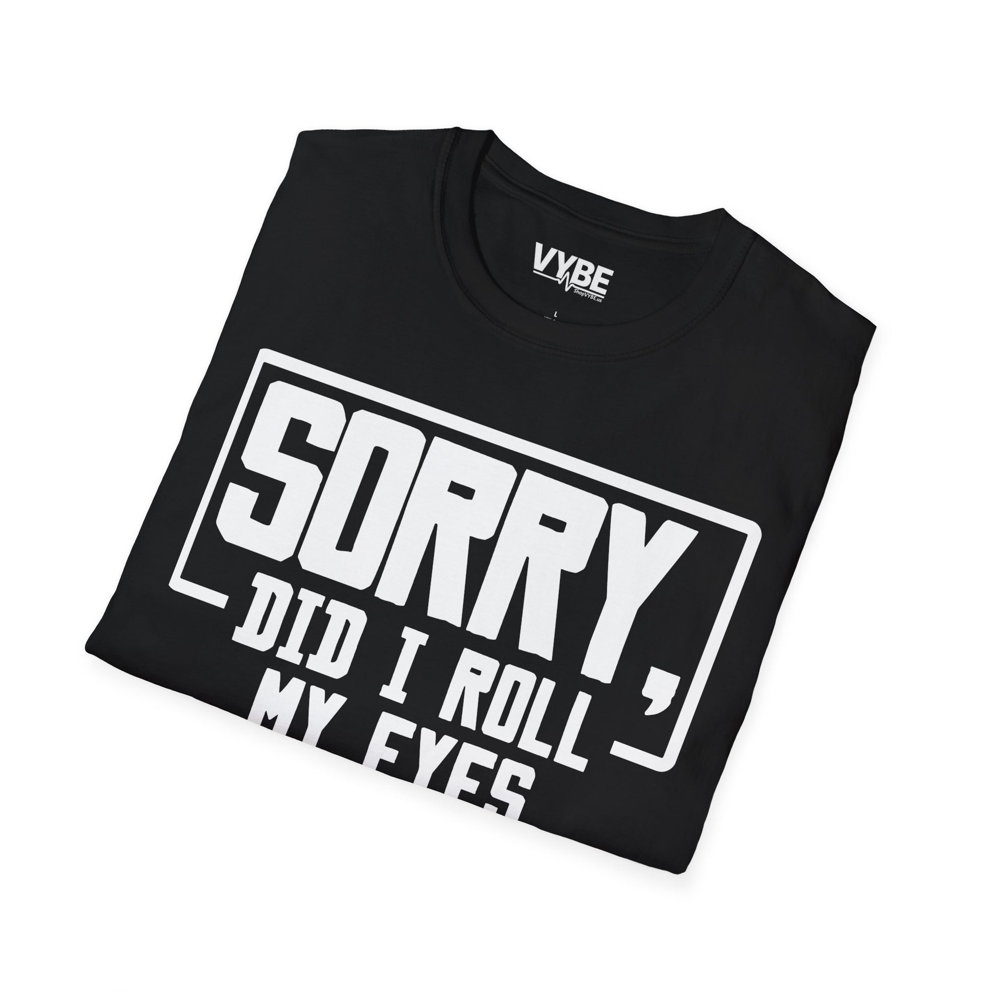Sorry Did I Roll My Eyes Out Loud T-Shirt - VYBE