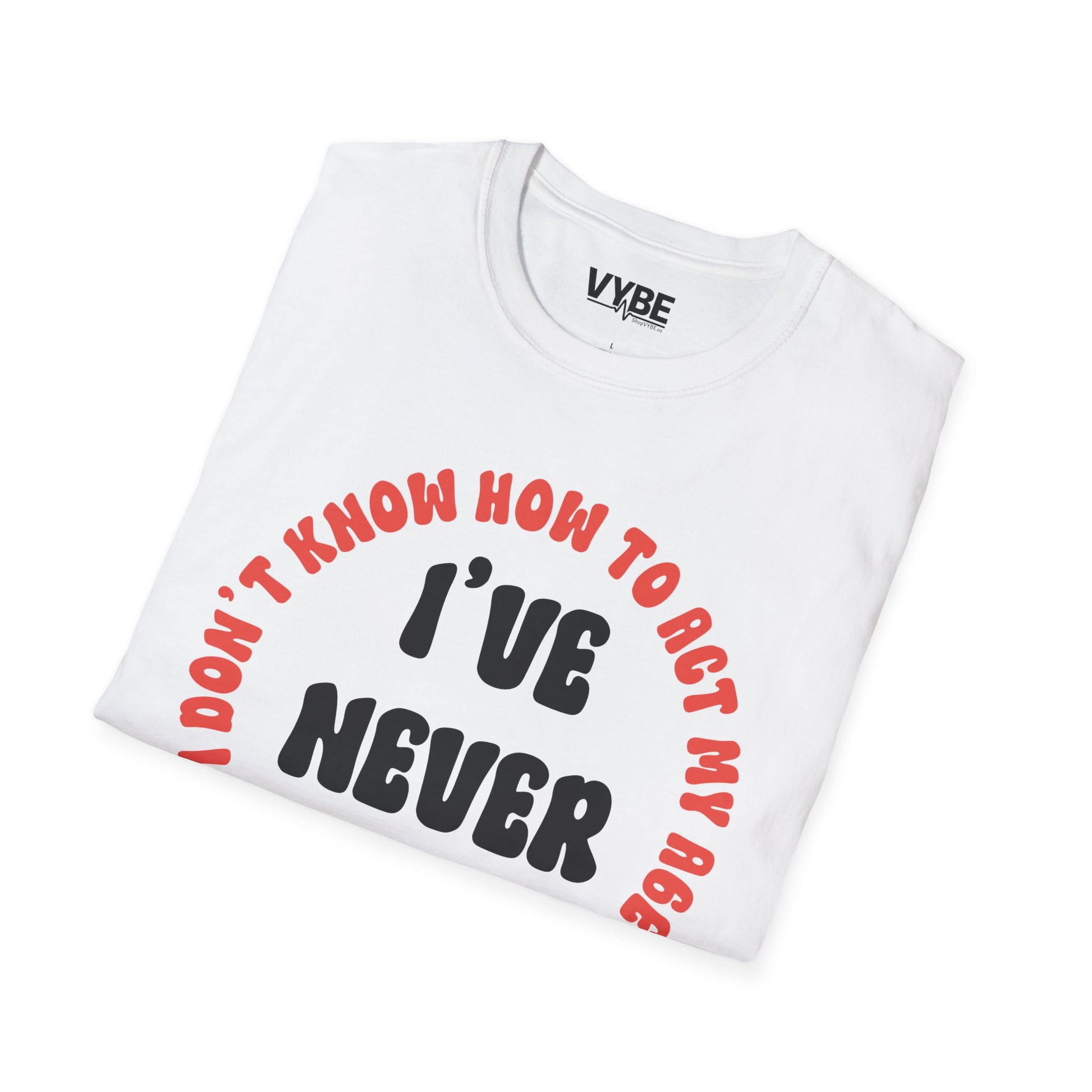 I've Never Been This Age Before T-Shirt - VYBE
