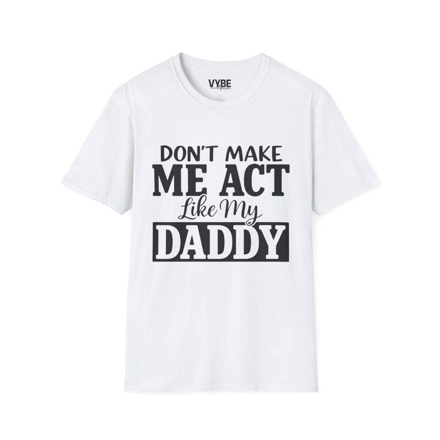 Don't Make Me Act Like My Daddy T-Shirt