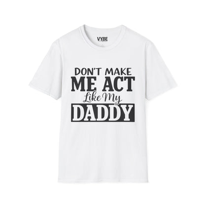 Don't Make Me Act Like My Daddy T-Shirt