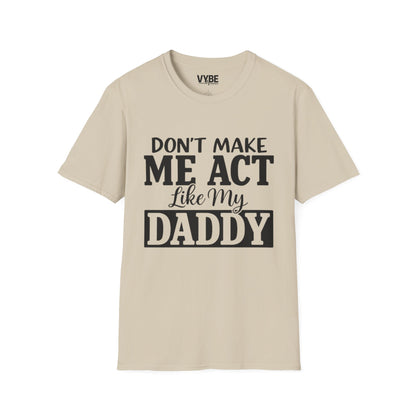 Don't Make Me Act Like My Daddy T-Shirt