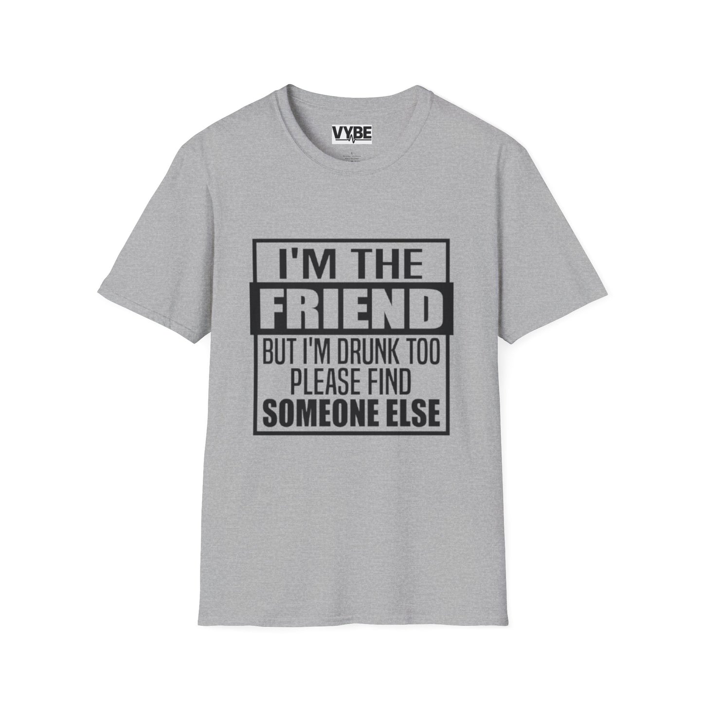 Drunk Tee I'm The Friend T-Shirt for Fun Nights Out