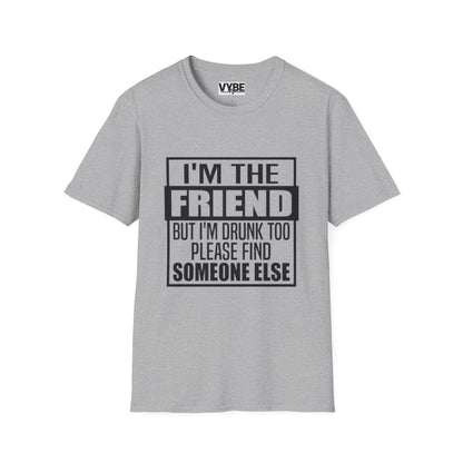 Drunk Tee I'm The Friend T-Shirt for Fun Nights Out