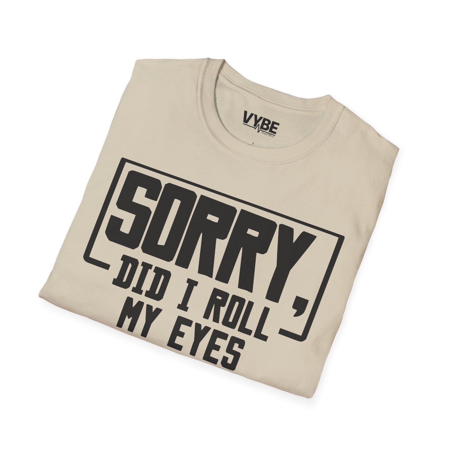 Sorry Did I Roll My Eyes Out Loud T-Shirt - VYBE