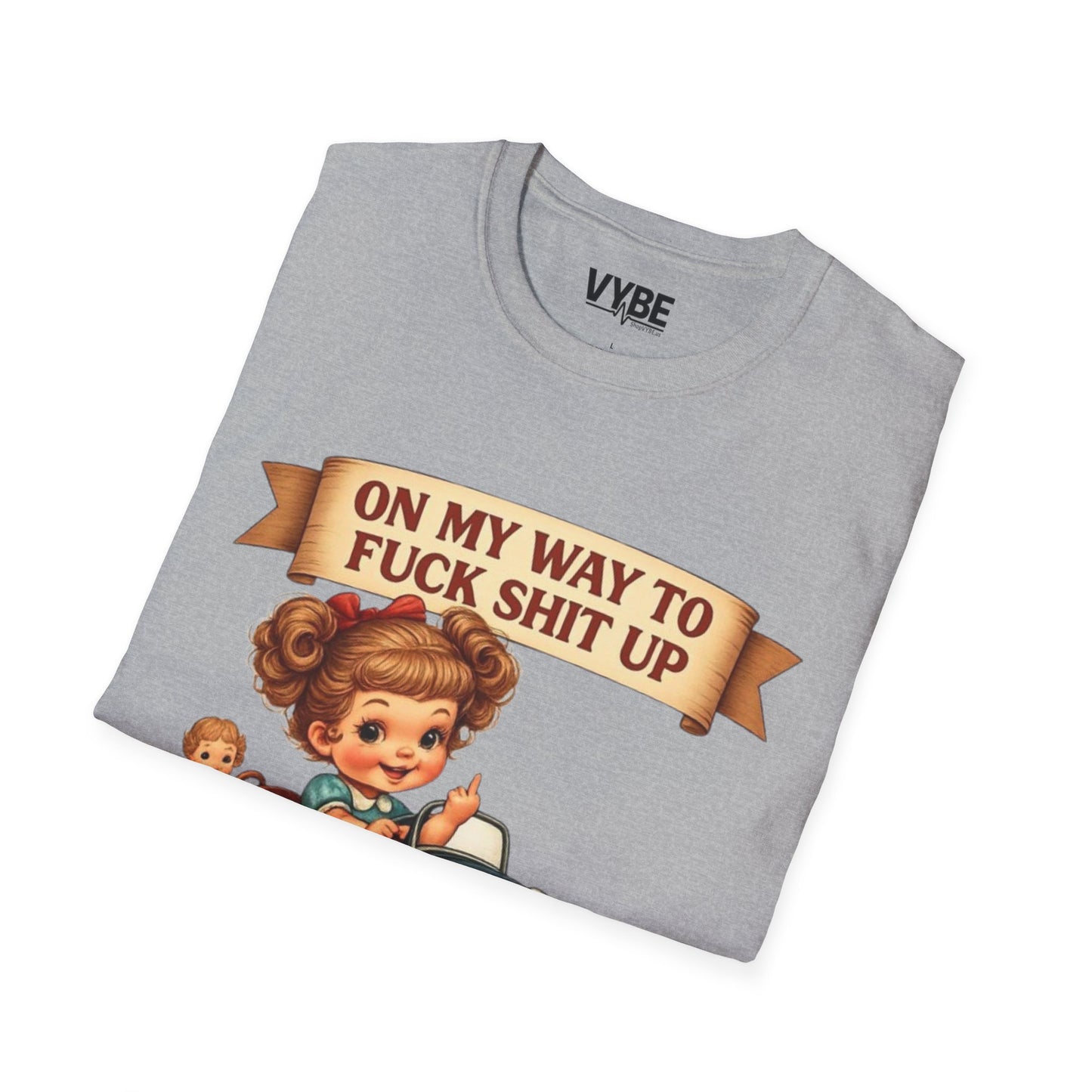 On My Way To Fuck Shit Up T-Shirt